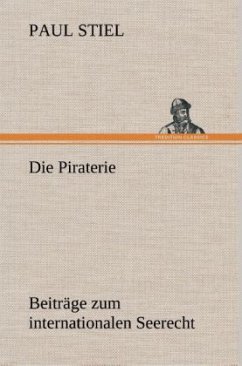 Die Piraterie Beiträge zum internationalen Seerecht - Stiel, Paul