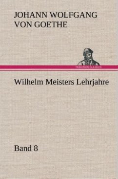 Wilhelm Meisters Lehrjahre - Band 8 - Goethe, Johann Wolfgang von