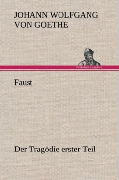 Faust: Der Tragödie erster Teil - Goethe, Johann Wolfgang von