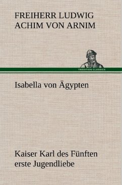 Isabella von Ägypten Kaiser Karl des Fünften erste Jugendliebe - Arnim, Achim von