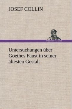 Untersuchungen über Goethes Faust in seiner ältesten Gestalt - Collin, Josef