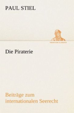 Die Piraterie Beiträge zum internationalen Seerecht - Stiel, Paul