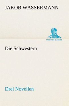 Die Schwestern Drei Novellen - Wassermann, Jakob