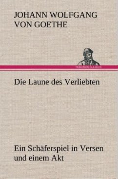 Die Laune des Verliebten Ein Schäferspiel in Versen und einem Akt - Goethe, Johann Wolfgang von