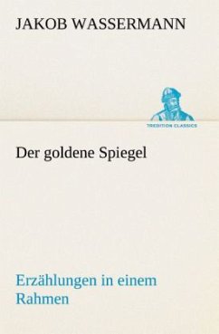 Der goldene Spiegel Erzählungen in einem Rahmen - Wassermann, Jakob