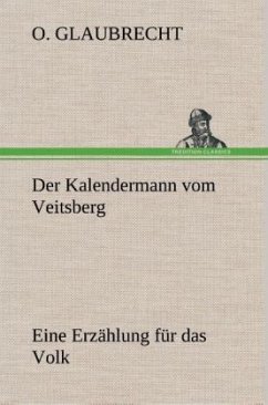 Der Kalendermann vom Veitsberg Eine Erzählung für das Volk - Glaubrecht, O.