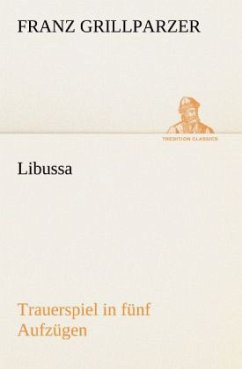 Libussa Trauerspiel in fünf Aufzügen - Grillparzer, Franz