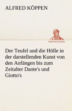 Cover Der Teufel und die Hölle in der darstellenden Kunst von den Anfängen bis zum Zeitalter Dante's und Giotto's