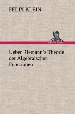 Ueber Riemann's Theorie der Algebraischen Functionen - Klein, Felix