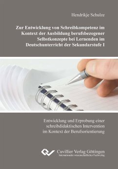 Zur Entwicklung von Schreibkompetenz im Kontext der Ausbildung berufsbezogener Selbstkonzepte bei Lernenden im Deutschunterricht der Sekundarstufe I. Entwicklung und Erprobung einer schreibdidaktischen Intervention im Kontext der Berufsorientierung - Schulze, Hendrikje