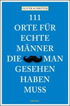 111 Orte für echte Männer, die man gesehen haben muss - Schröter, Oliver