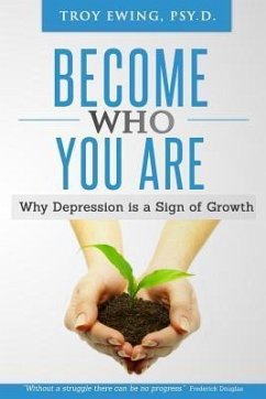 Become Who You Are: Why depression is a sign of Growth - Ewing Psy D., Troy