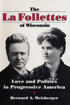 The La Follettes of Wisconsin: Love and Politics in Progressive America - Weisberger, Bernard A.