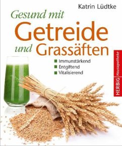 Gesund mit Getreide und Grassäften - Lütke, Katrin