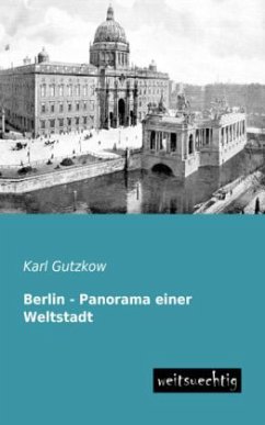 Berlin - Panorama einer Weltstadt - Gutzkow, Karl