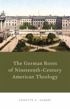 German Roots of Nineteenth-Century American Theology - Aubert, Annette G