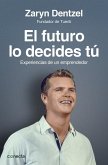 El futuro lo decides tú : experiencias de un emprendedor El futuro lo decides tú : experiencias de un emprendedor