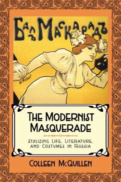 The Modernist Masquerade: Stylizing Life, Literature, and Costumes in Russia - McQuillen, Colleen