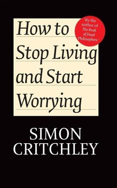 How to Stop Living and Start Worrying (eBook, ePUB) - Critchley, Simon; Cederström, Carl