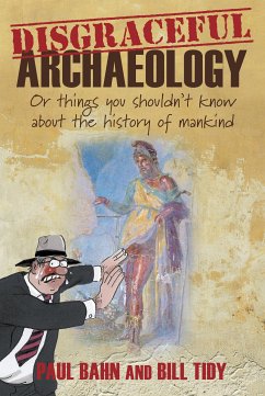 Disgraceful Archaeology (eBook, ePUB) - Tidy, Bill; Bahn, Paul G.