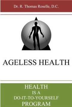 Ageless Health: Health is a Do-It-To-Yourself Program (eBook, ePUB) - Dr. R. Thomas Roselle, D. C.