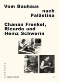 Vom Bauhaus nach Palästina: Chanan Frenkel, Ricarda und Heinz Schwerin Vom Bauhaus nach Palästina: Chanan Frenkel, Ricarda und Heinz Schwerin