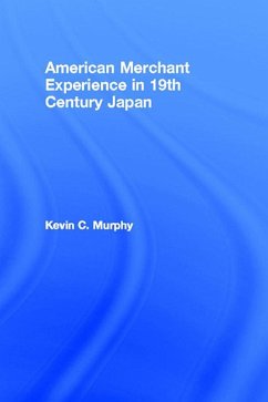 The American Merchant Experience in Nineteenth Century Japan (eBook, PDF) - Murphy, Kevin C.