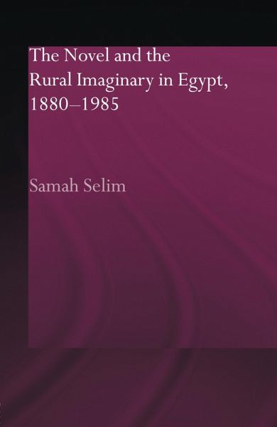 The Novel and the Rural Imaginary in Egypt, 1880-1985 (eBook, ePUB) The Novel and the Rural Imaginary in Egypt, 1880-1985 (eBook, ePUB)