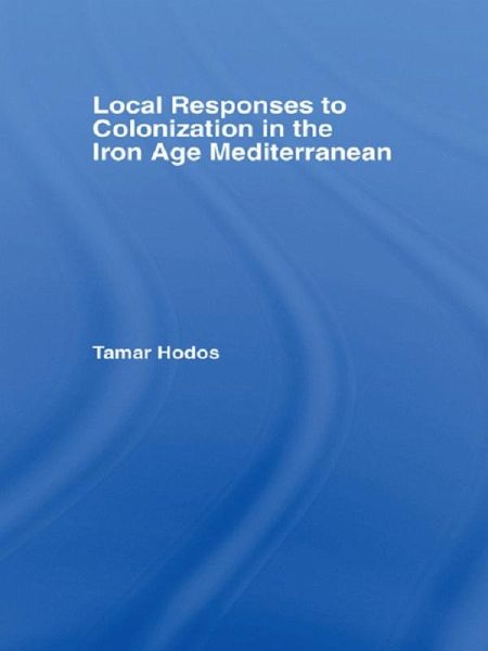 Local Responses to Colonization in the Iron Age Meditarranean (eBook, PDF) Local Responses to Colonization in the Iron Age Meditarranean (eBook, PDF)
