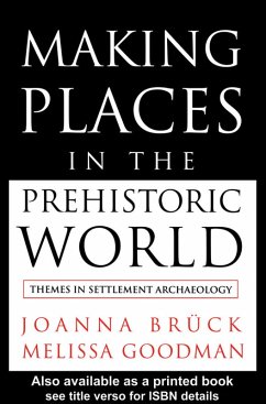 Making Places in the Prehistoric World (eBook, PDF) - Bruck, Joanna; Goodman, Melissa