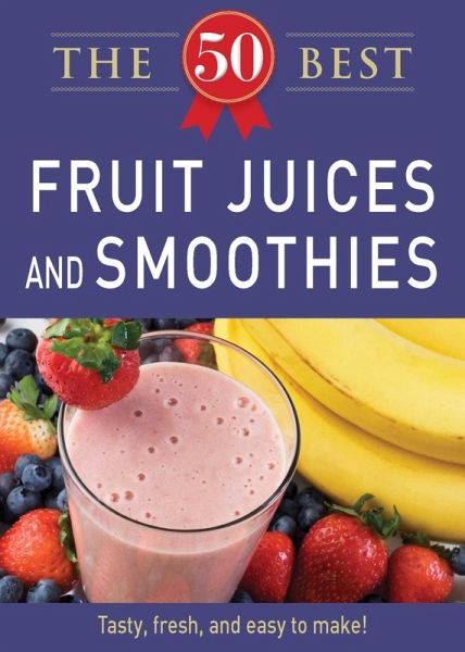 50 Best Fruit Juices and Smoothies (eBook, ePUB) 50 Best Fruit Juices and Smoothies (eBook, ePUB)