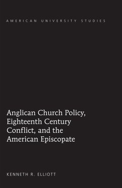 Anglican Church Policy, Eighteenth Century Conflict, and the American Episcopate (eBook, PDF) - Elliott, Kenneth R.