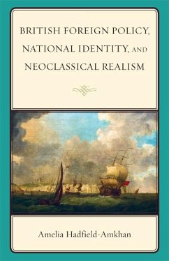 British Foreign Policy, National Identity, and Neoclassical Realism (eBook, ePUB) - Hadfield-Amkhan, Amelia British Foreign Policy, National Identity, and Neoclassical Realism (eBook, ePUB) - Hadfield-Amkhan, Amelia