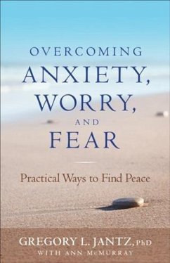Overcoming Anxiety, Worry, and Fear (eBook, ePUB) - Ph. D., Gregory L. Jantz