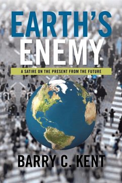 Earth's Enemy a Satire on the Present from the Future - Kent, Barry C.