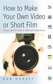 How to Make Your Own Video or Short Film (eBook, ePUB)