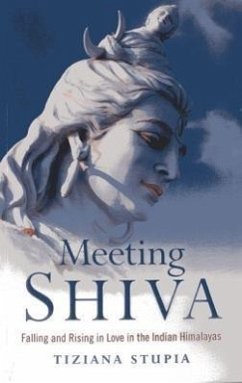 Meeting Shiva: Falling and Rising in Love in the Indian Himalayas - Stupia, Tiziana