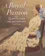 A Royal Passion: Queen Victoria and Photography (Getty Publications ? (Yale))
