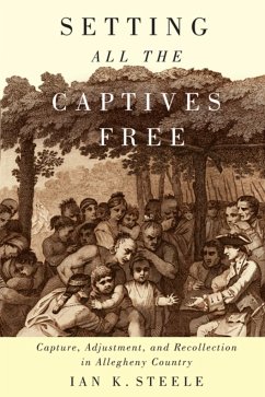 Setting All the Captives Free: Capture, Adjustment, and Recollection in Allegheny Country Volume 71 - Steele, Ian K.