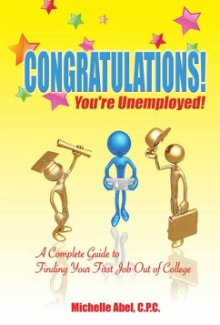 Congratulations! You're Unemployed!~A complete Guide to finding your first job out of college. (eBook, ePUB) - Michelle Abel