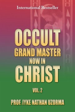Occult Grand Master Now in Christ Vol. 2 - Uzorma, Iyke Nathan