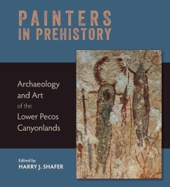 Painters in Prehistory: Archaeology and Art of the Lower Pecos Canyonlands - Shafer, Harry J.