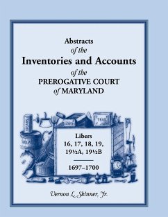 Abstracts of the Inventories and Accounts of the Prerogative Court of Maryland, 1697-1700 Libers 16, 17, 18, 19, 191/2a, 191/2b - Skinner Jr, Vernon L.