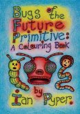 Bugs of the Future Primitive: A Colouring Book