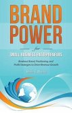 Brand Power for Small Business Entrepreneurs: Breakout Brand, Positioning, and Profit Strategies to Drive Revenue Growth