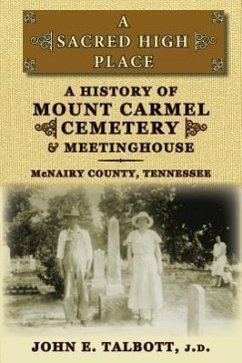 A Sacred High Place: A History of Mount Carmel Cemetery and Meetinghouse, McNairy County, Tennessee - Talbott, John E.
