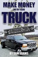 Make Money with Your Truck - Adams, Sam