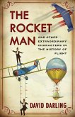 Rocket Man: And Other Extraordinary Characters in the History of Flight