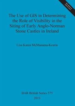 The Use of GIS in Determining the Role of Visibility in the Siting of Early Anglo-Norman Stone Castles in Ireland - McManama-Kearin, Lisa Karen