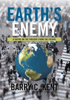 Earth's Enemy a Satire on the Present from the Future - Kent, Barry C.